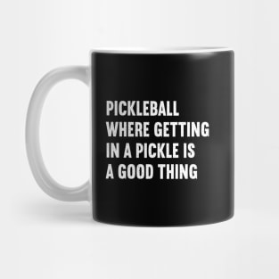 Pickleball Where Getting in a Pickle is a Good Thing Mug